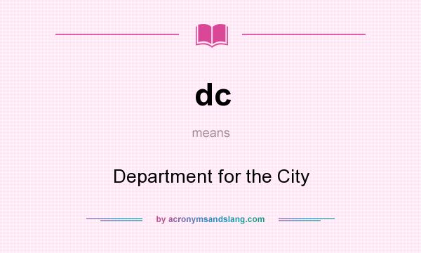 What does dc mean? It stands for Department for the City
