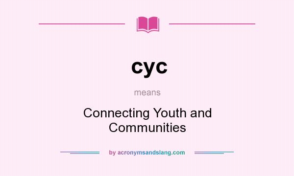 What does cyc mean? It stands for Connecting Youth and Communities