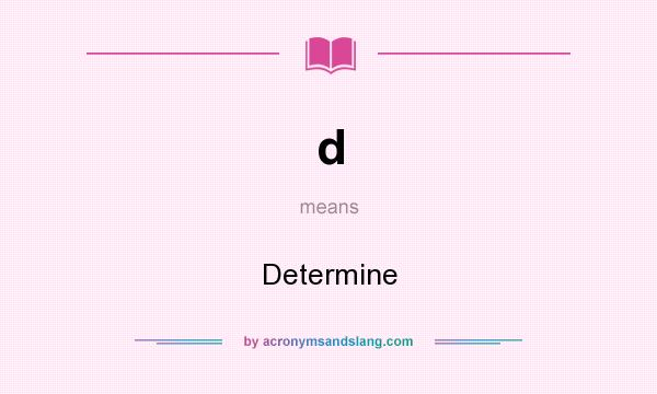 What does d mean? It stands for Determine