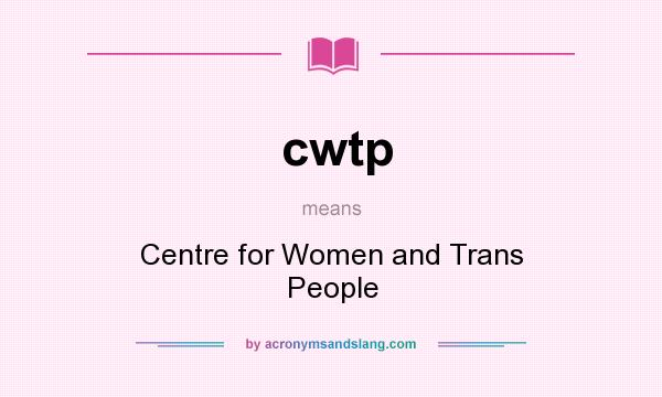 What does cwtp mean? It stands for Centre for Women and Trans People
