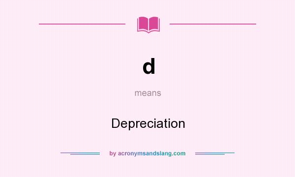 What does d mean? It stands for Depreciation