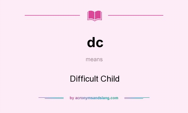 What does dc mean? It stands for Difficult Child