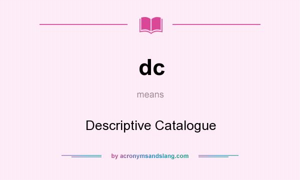 What does dc mean? It stands for Descriptive Catalogue
