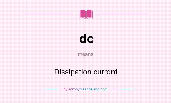 What does dc mean? It stands for Dissipation current