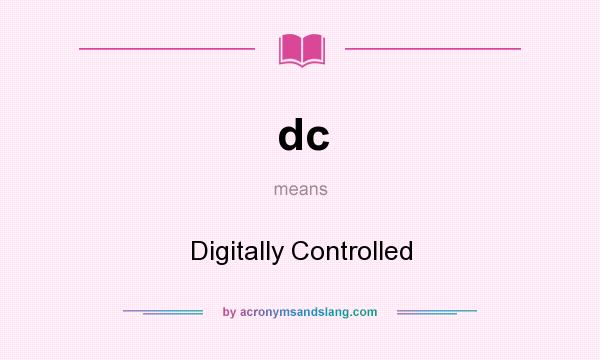 What does dc mean? It stands for Digitally Controlled