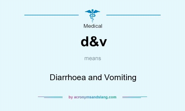 What does d&v mean? It stands for Diarrhoea and Vomiting