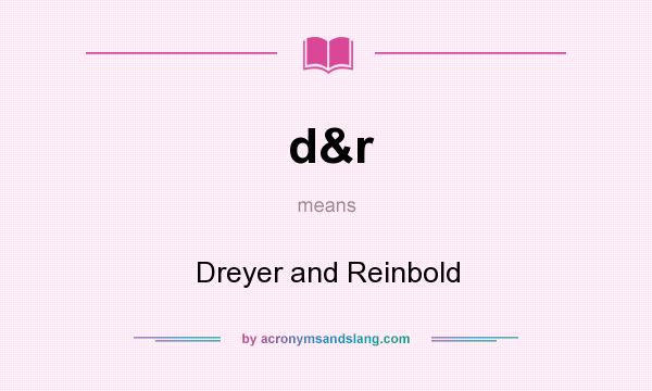 What does d&r mean? It stands for Dreyer and Reinbold