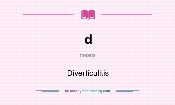 What does d mean? It stands for Diverticulitis