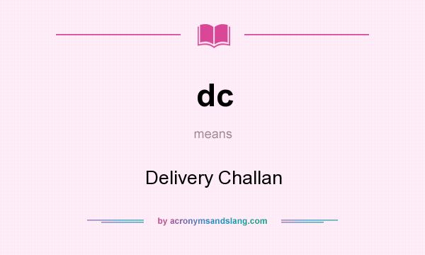 What does dc mean? It stands for Delivery Challan