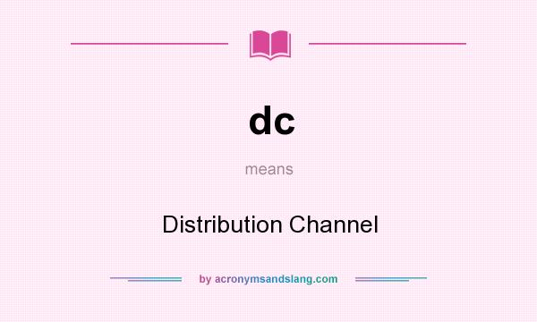 What does dc mean? It stands for Distribution Channel