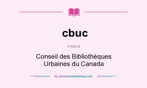 What does cbuc mean? It stands for Conseil des Bibliothèques Urbaines du Canada