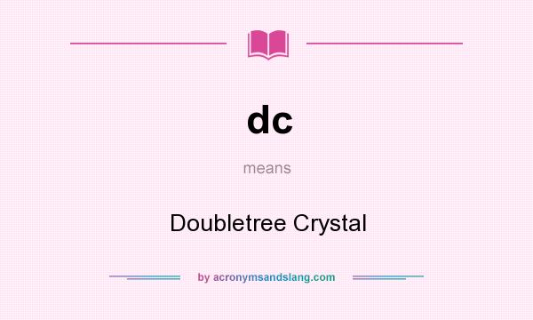 What does dc mean? It stands for Doubletree Crystal