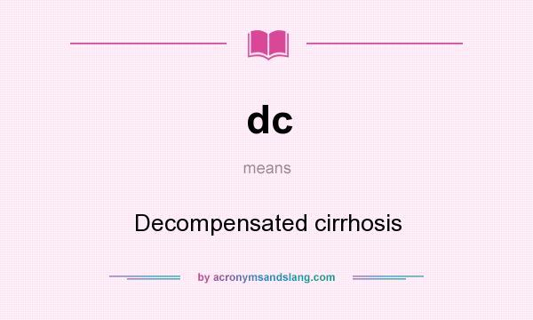 What does dc mean? It stands for Decompensated cirrhosis