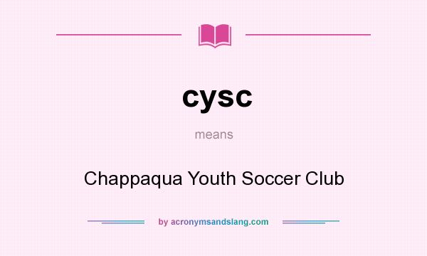 What does cysc mean? It stands for Chappaqua Youth Soccer Club