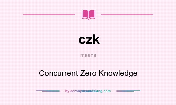 What does czk mean? It stands for Concurrent Zero Knowledge