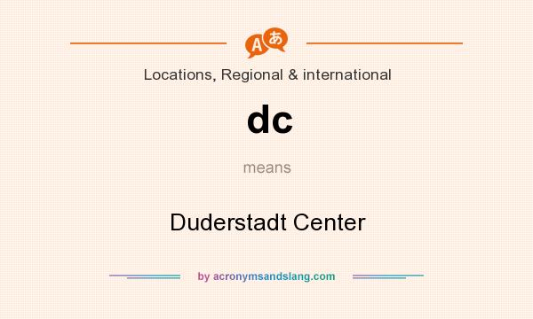 What does dc mean? It stands for Duderstadt Center