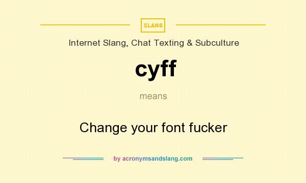 What does cyff mean? It stands for Change your font fucker