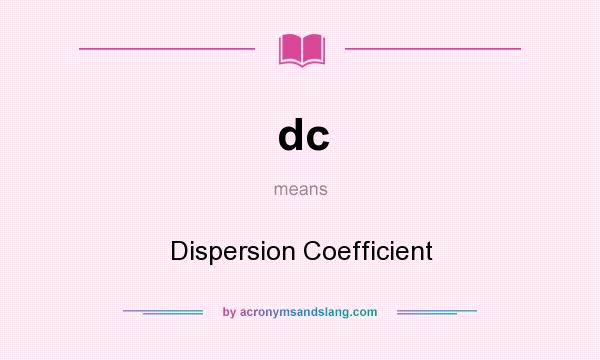 What does dc mean? It stands for Dispersion Coefficient