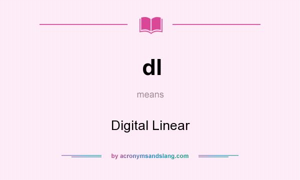 What does dl mean? It stands for Digital Linear