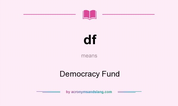What does df mean? It stands for Democracy Fund