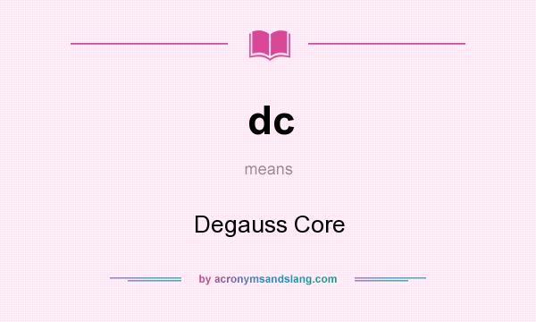 What does dc mean? It stands for Degauss Core