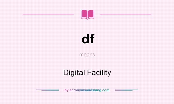 What does df mean? It stands for Digital Facility