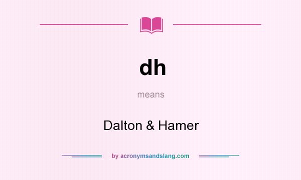 What does dh mean? It stands for Dalton & Hamer