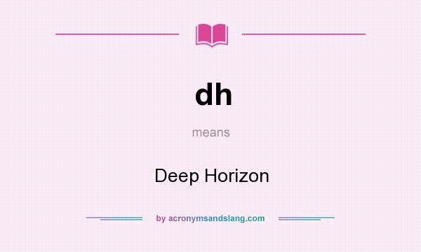 What does dh mean? It stands for Deep Horizon
