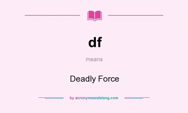 What does df mean? It stands for Deadly Force