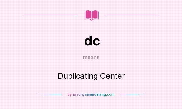 What does dc mean? It stands for Duplicating Center