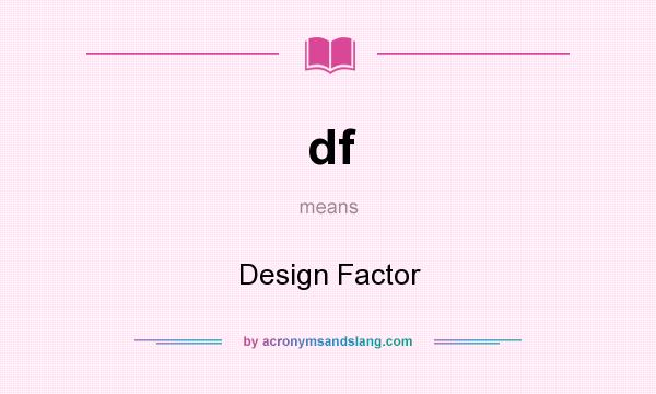 What does df mean? It stands for Design Factor