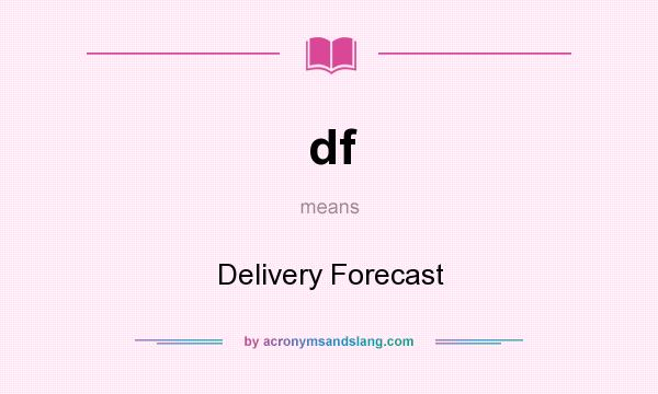 What does df mean? It stands for Delivery Forecast