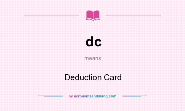 What does dc mean? It stands for Deduction Card