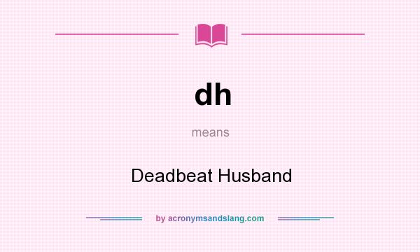 What does dh mean? It stands for Deadbeat Husband