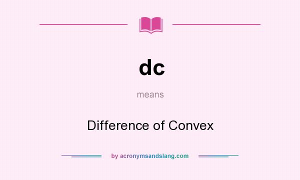 What does dc mean? It stands for Difference of Convex