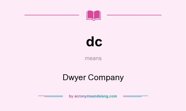 What does dc mean? It stands for Dwyer Company