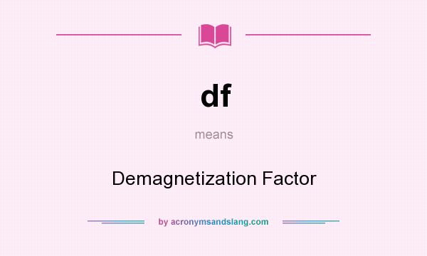 What does df mean? It stands for Demagnetization Factor