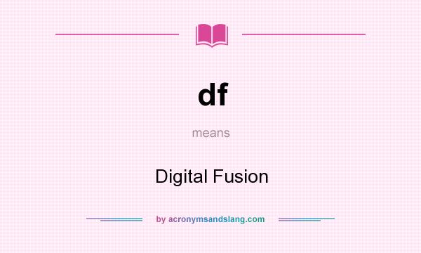 What does df mean? It stands for Digital Fusion