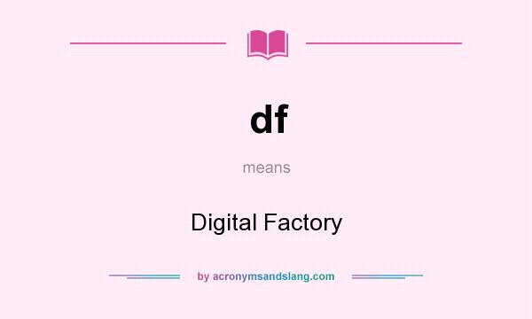 What does df mean? It stands for Digital Factory