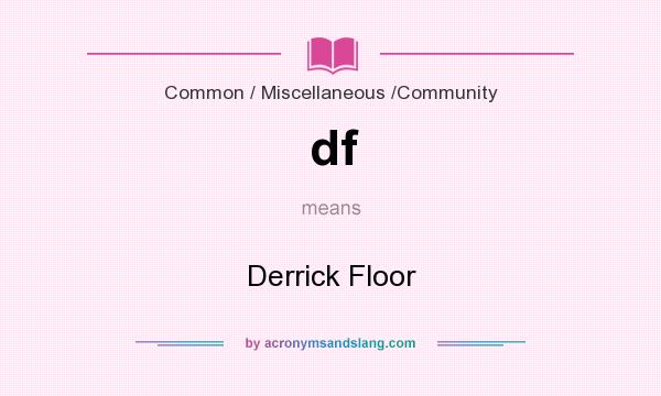 What does df mean? It stands for Derrick Floor