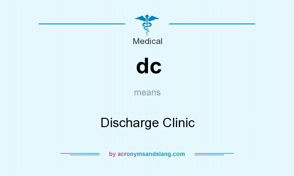 What does dc mean? It stands for Discharge Clinic