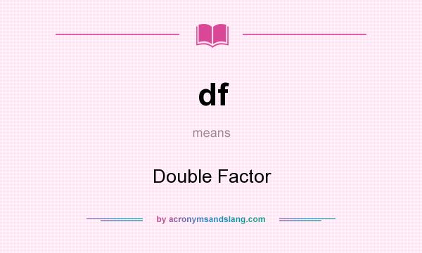 What does df mean? It stands for Double Factor