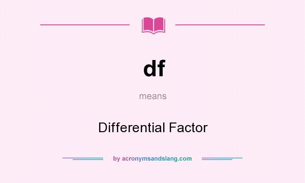 What does df mean? It stands for Differential Factor