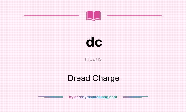 What does dc mean? It stands for Dread Charge