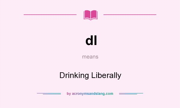 What does dl mean? It stands for Drinking Liberally