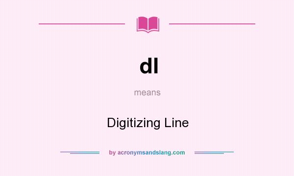What does dl mean? It stands for Digitizing Line