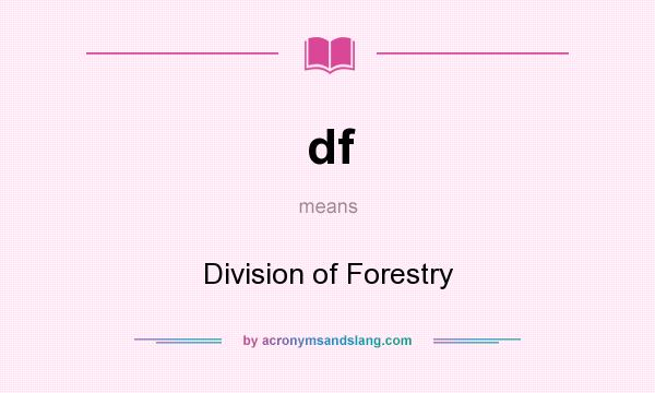 What does df mean? It stands for Division of Forestry