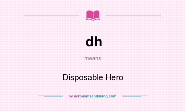 What does dh mean? It stands for Disposable Hero