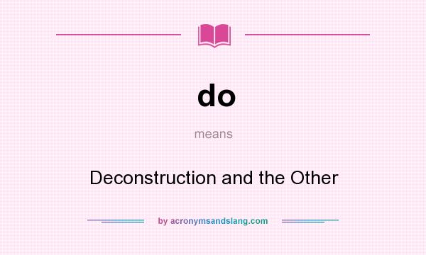 What does do mean? It stands for Deconstruction and the Other