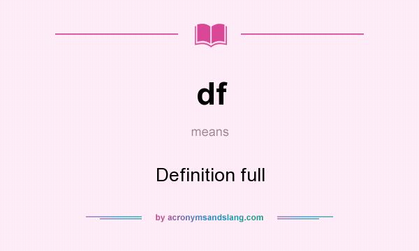What does df mean? It stands for Definition full